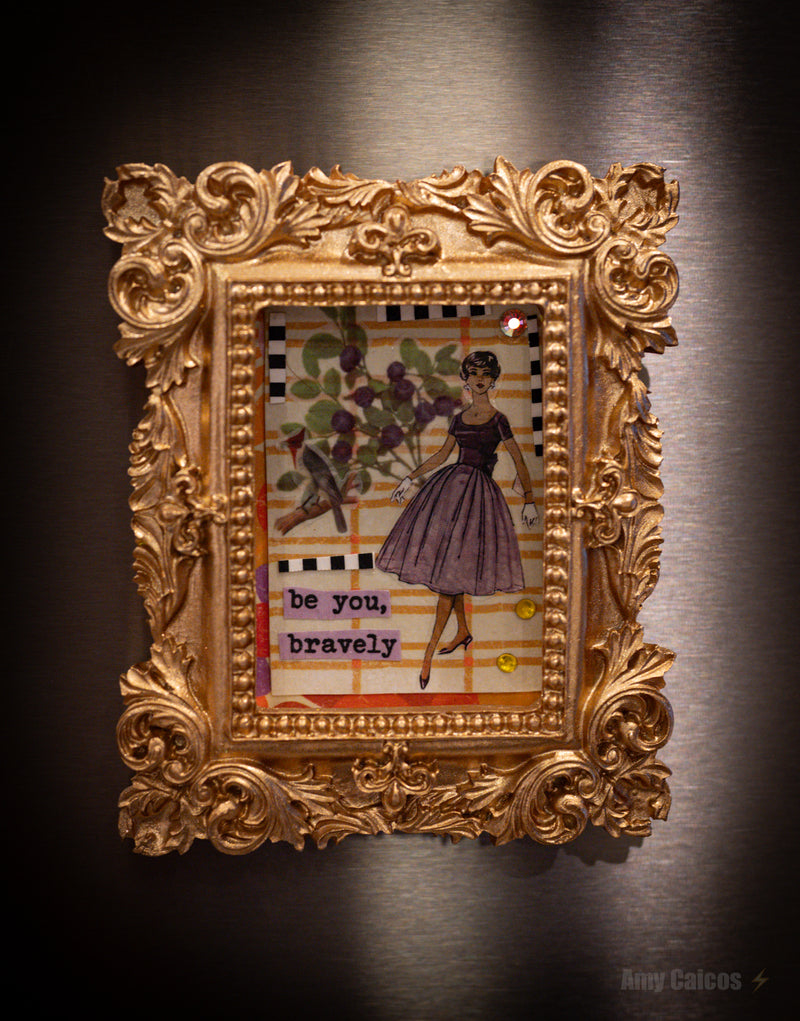 Be You, Bravely Mixed Media Collage Magnet Gold Frame 4”